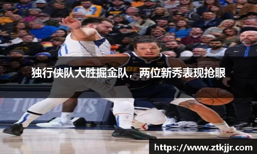 独行侠队大胜掘金队，两位新秀表现抢眼