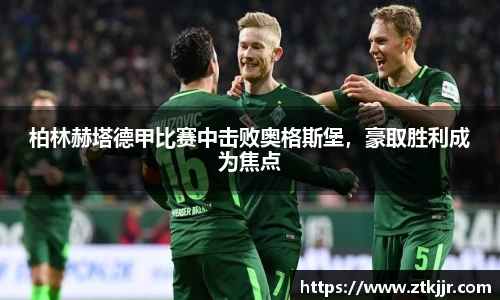 柏林赫塔德甲比赛中击败奥格斯堡，豪取胜利成为焦点