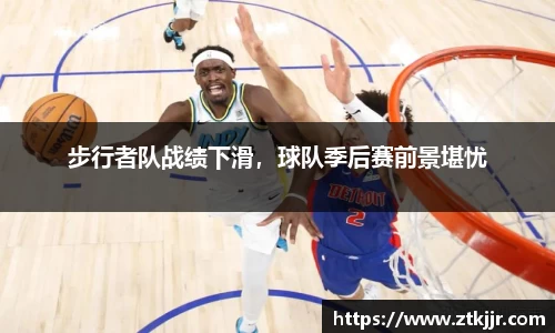 步行者队战绩下滑，球队季后赛前景堪忧